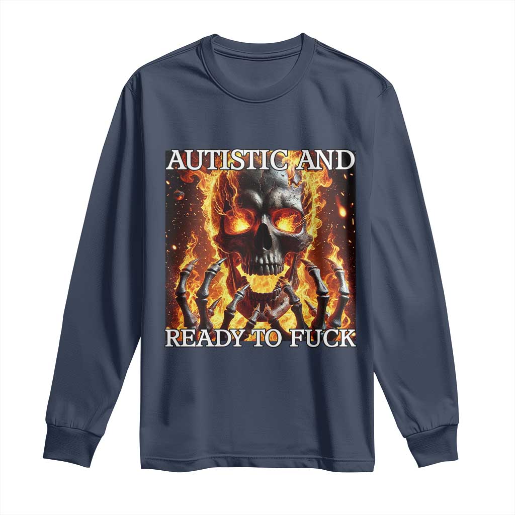 Funny Autistic And Ready To Fuck Long Sleeve Shirt Fire Skeleton Autism Humor Joke