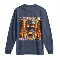 Funny Autistic And Ready To Fuck Long Sleeve Shirt Fire Skeleton Autism Humor Joke
