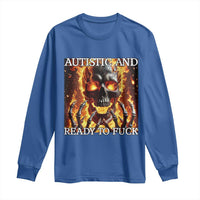 Funny Autistic And Ready To Fuck Long Sleeve Shirt Fire Skeleton Autism Humor Joke