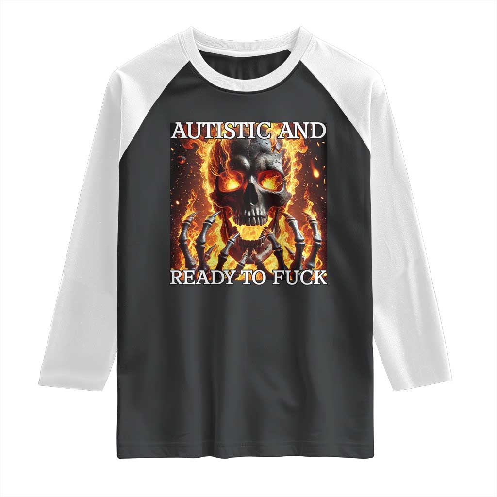 Funny Autistic And Ready To Fuck Raglan Shirt Fire Skeleton Autism Humor Joke