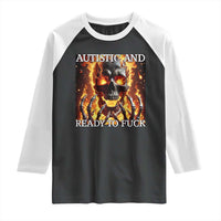 Funny Autistic And Ready To Fuck Raglan Shirt Fire Skeleton Autism Humor Joke