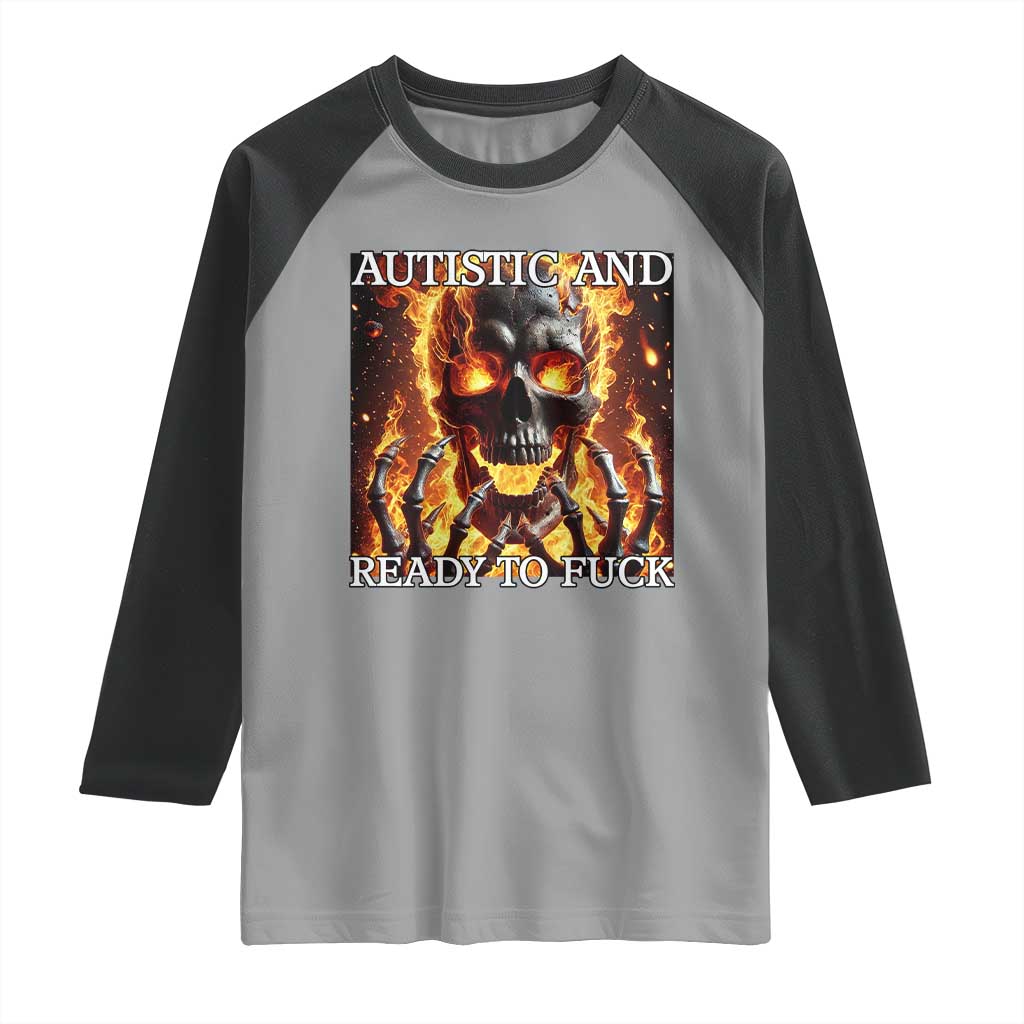 Funny Autistic And Ready To Fuck Raglan Shirt Fire Skeleton Autism Humor Joke