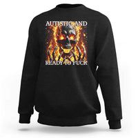 Funny Autistic And Ready To Fuck Sweatshirt Fire Skeleton Autism Humor Joke