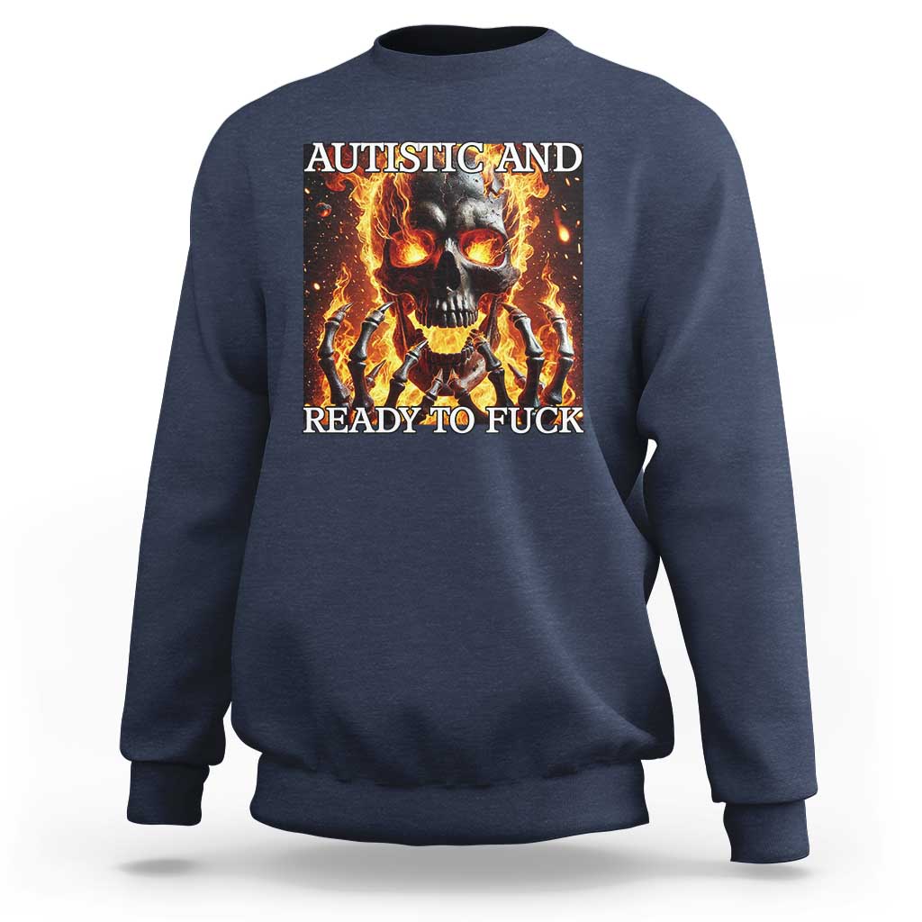 Funny Autistic And Ready To Fuck Sweatshirt Fire Skeleton Autism Humor Joke