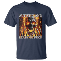 Funny Autistic And Ready To Fuck T Shirt Fire Skeleton Autism Humor Joke