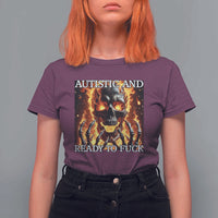 Funny Autistic And Ready To Fuck T Shirt For Women Fire Skeleton Autism Humor Joke
