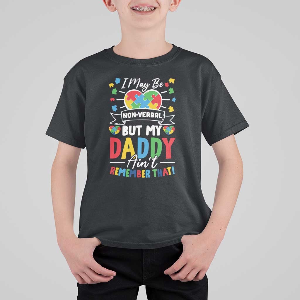 I May Be Non Verbal But My Daddy Ain't Remember That T Shirt For Kid Autism Awareness Dad