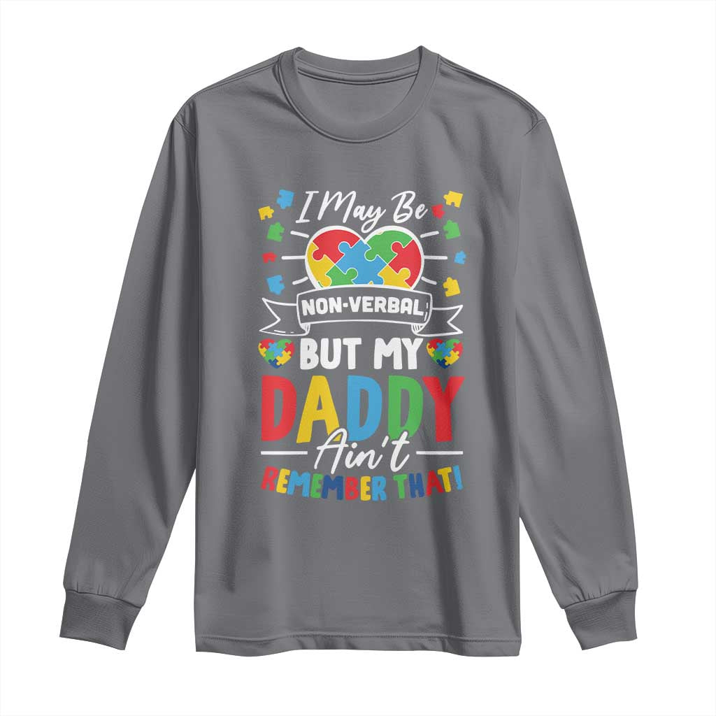 I May Be Non Verbal But My Daddy Ain't Remember That Long Sleeve Shirt Autism Awareness Dad