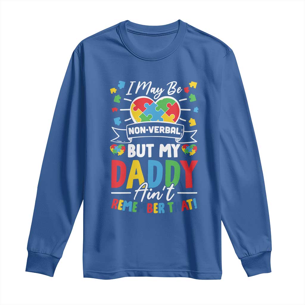 I May Be Non Verbal But My Daddy Ain't Remember That Long Sleeve Shirt Autism Awareness Dad