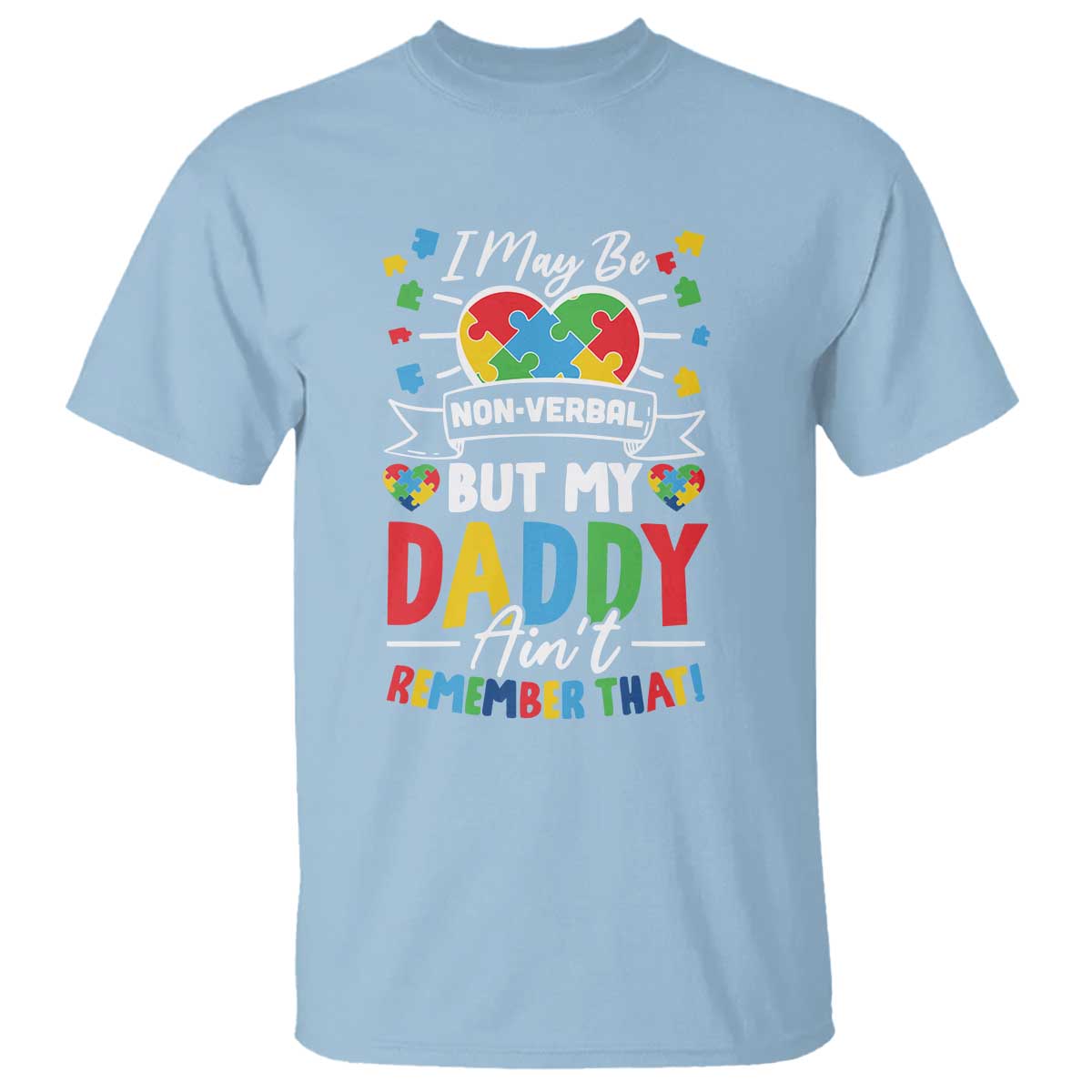 I May Be Non Verbal But My Daddy Ain't Remember That T Shirt Autism Awareness Dad