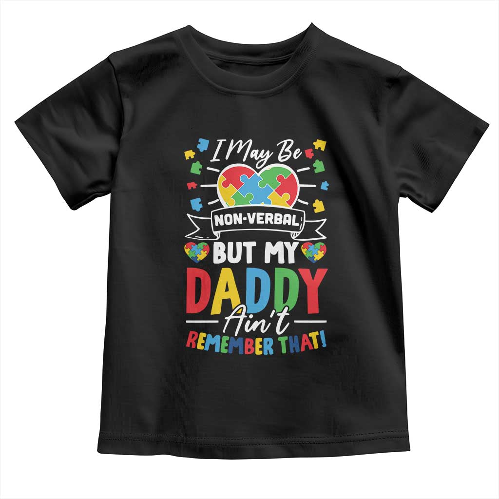 I May Be Non Verbal But My Daddy Ain't Remember That Toddler T Shirt Autism Awareness Dad