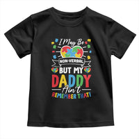 I May Be Non Verbal But My Daddy Ain't Remember That Toddler T Shirt Autism Awareness Dad