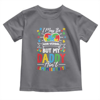 I May Be Non Verbal But My Daddy Ain't Remember That Toddler T Shirt Autism Awareness Dad