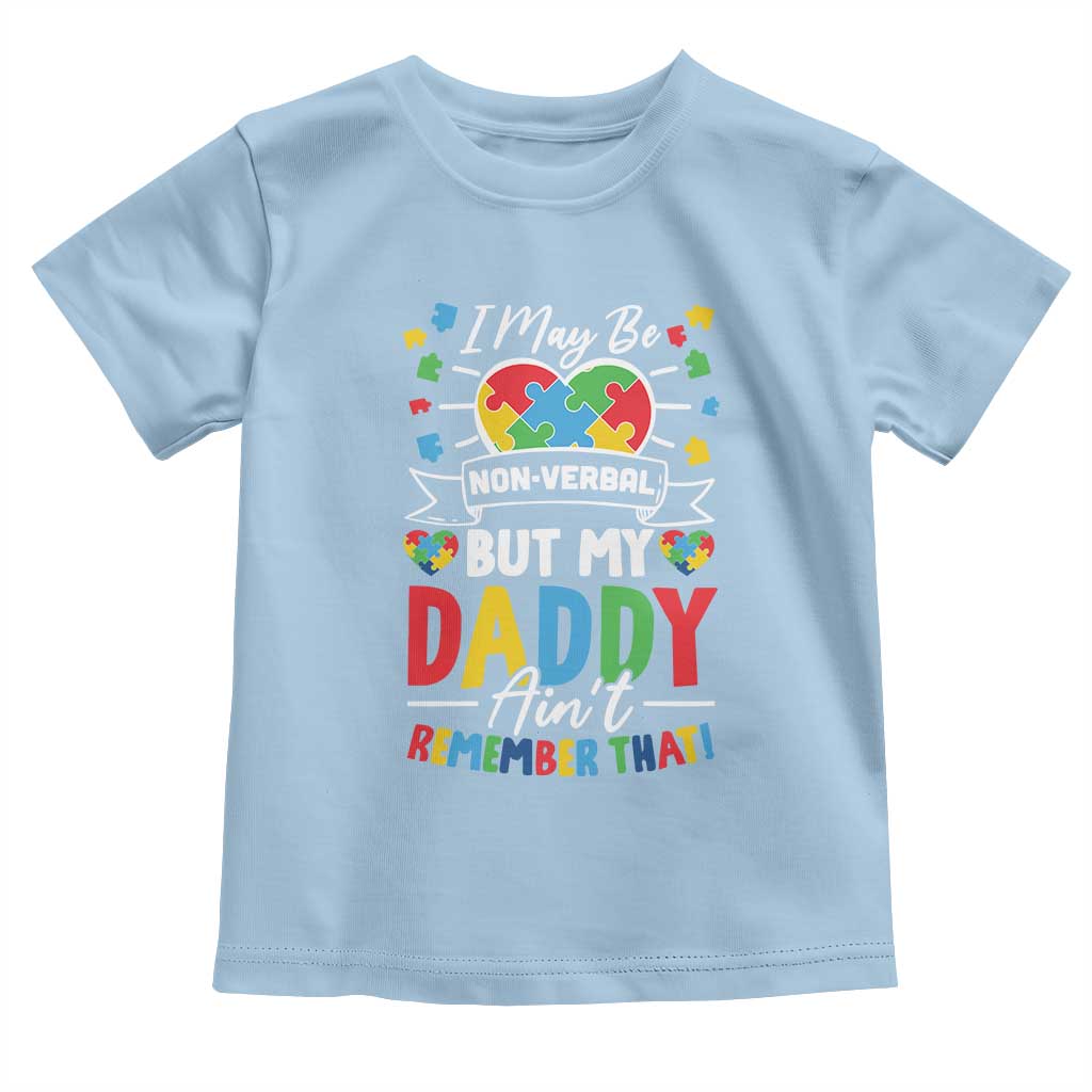 I May Be Non Verbal But My Daddy Ain't Remember That Toddler T Shirt Autism Awareness Dad