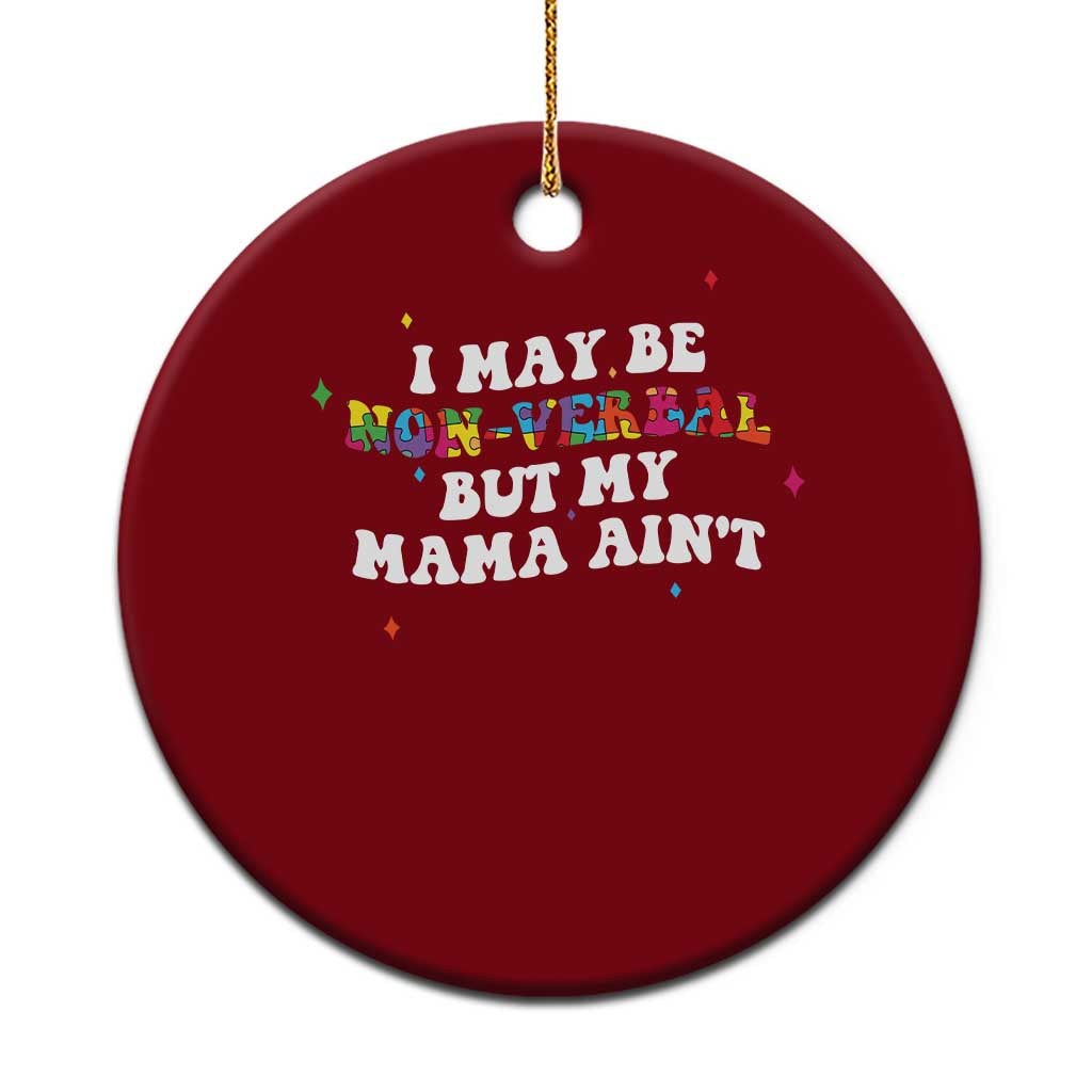 Funny Autism Awareness Mom Ceramic Ornament I May Be Non Verbal But My Mama Ain't