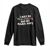 Funny Autism Awareness Mom Long Sleeve Shirt I May Be Non Verbal But My Mama Ain't