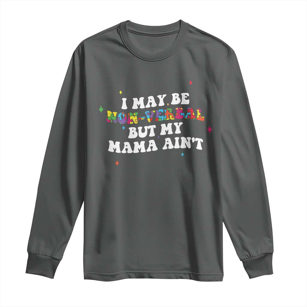 Funny Autism Awareness Mom Long Sleeve Shirt I May Be Non Verbal But My Mama Ain't