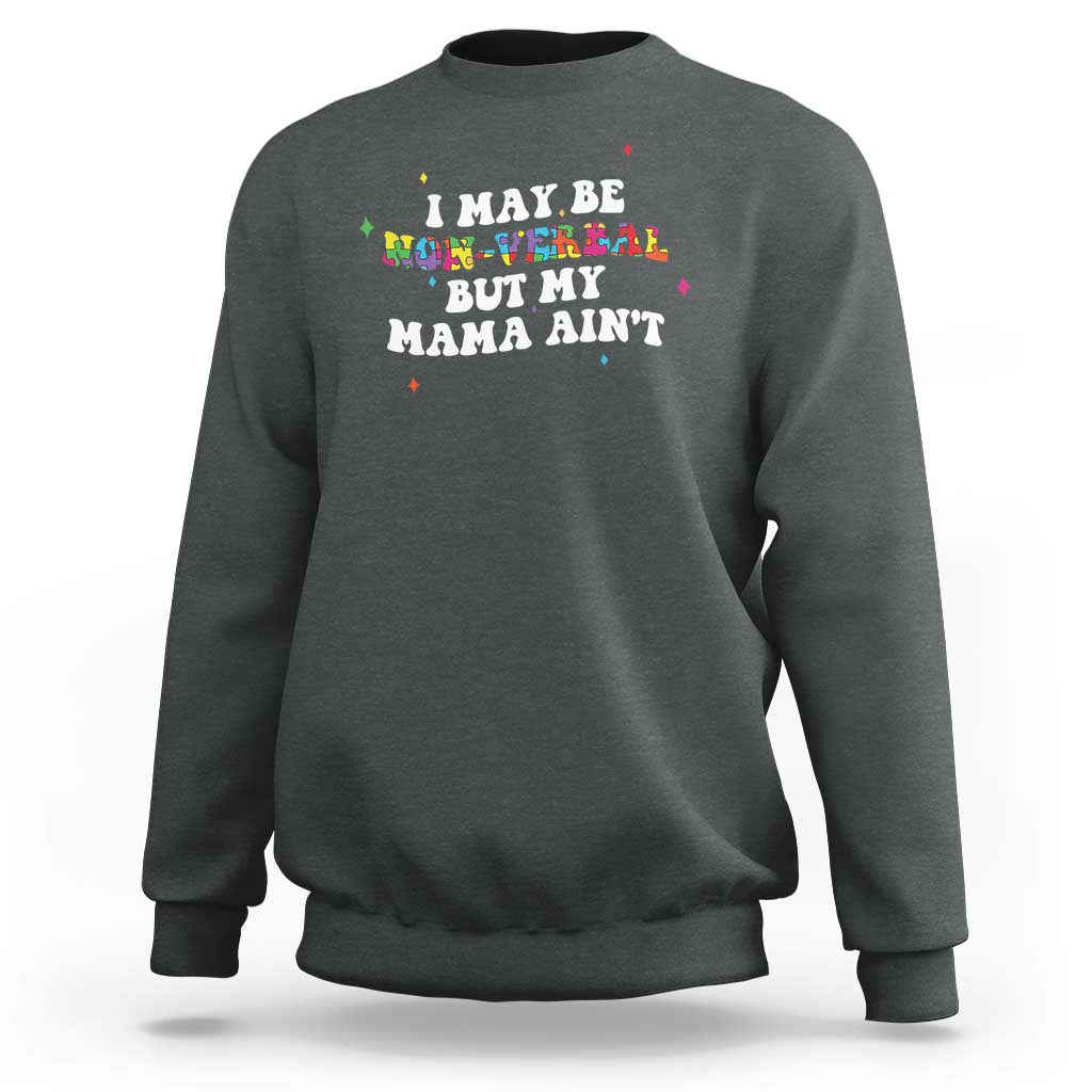 Funny Autism Awareness Mom Sweatshirt I May Be Non Verbal But My Mama Ain't