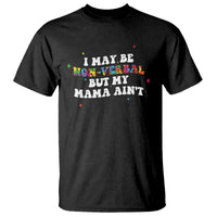 Funny Autism Awareness Mom T Shirt I May Be Non Verbal But My Mama Ain't