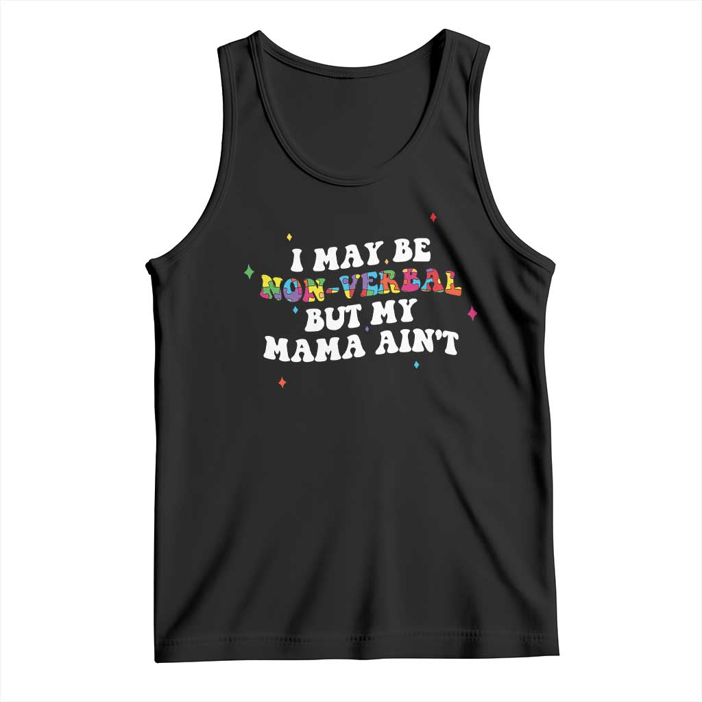 Funny Autism Awareness Mom Tank Top I May Be Non Verbal But My Mama Ain't