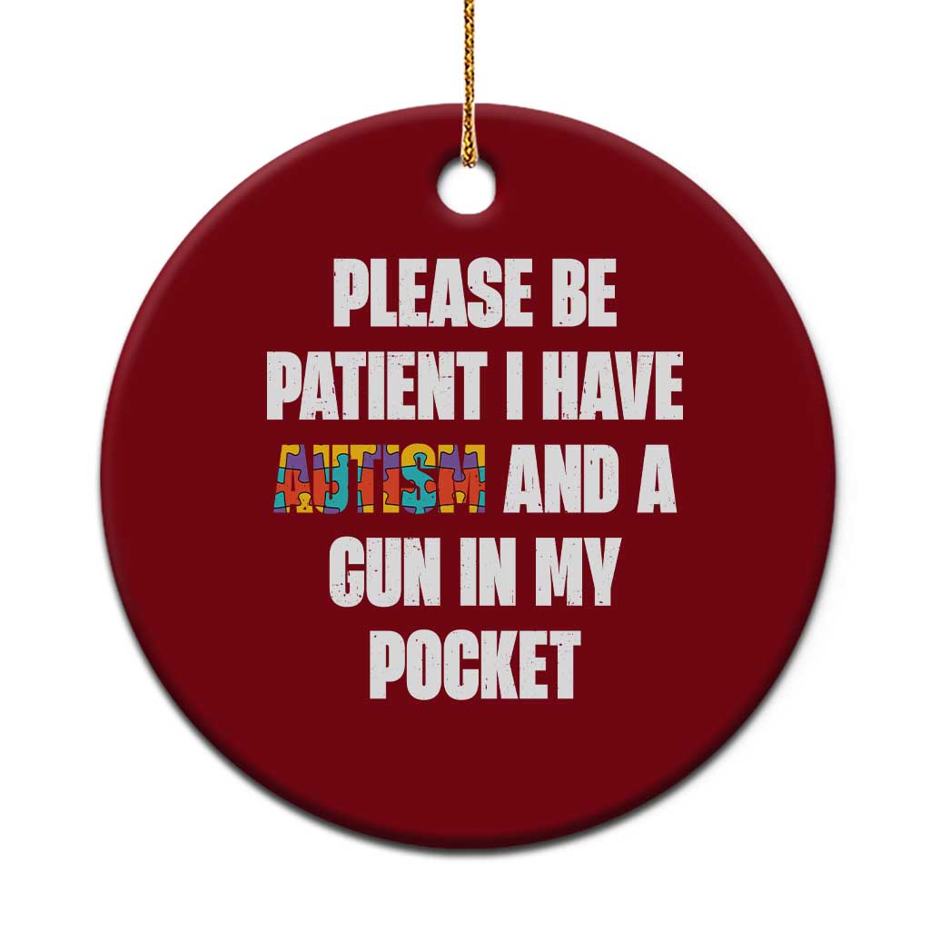 Funny Please Be Patient I Have Autism And A Gun In My Pocket Ceramic Ornament Autism Awareness