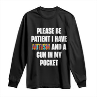 Funny Please Be Patient I Have Autism And A Gun In My Pocket Long Sleeve Shirt Autism Awareness