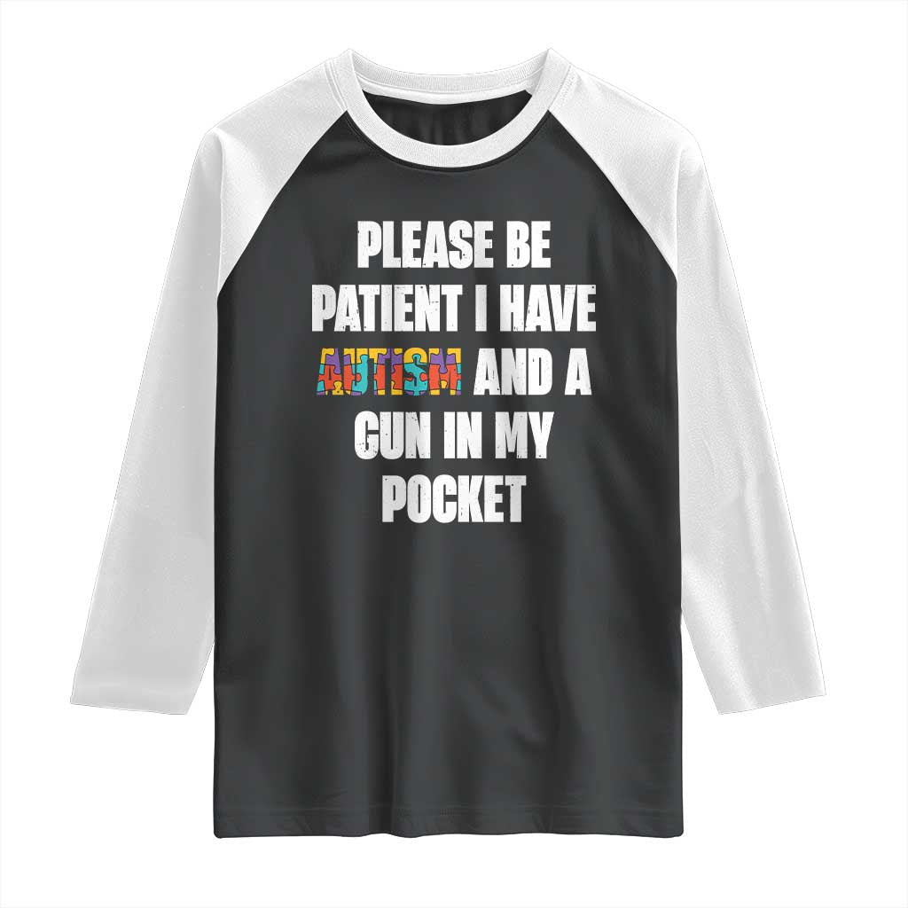 Funny Please Be Patient I Have Autism And A Gun In My Pocket Raglan Shirt Autism Awareness