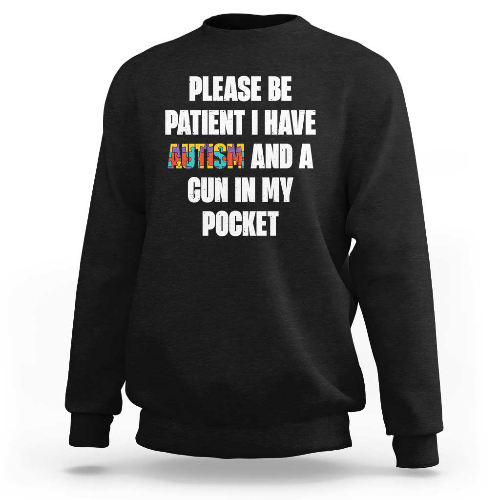 Funny Please Be Patient I Have Autism And A Gun In My Pocket Sweatshirt Autism Awareness