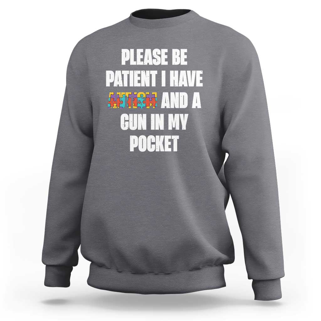 Funny Please Be Patient I Have Autism And A Gun In My Pocket Sweatshirt Autism Awareness