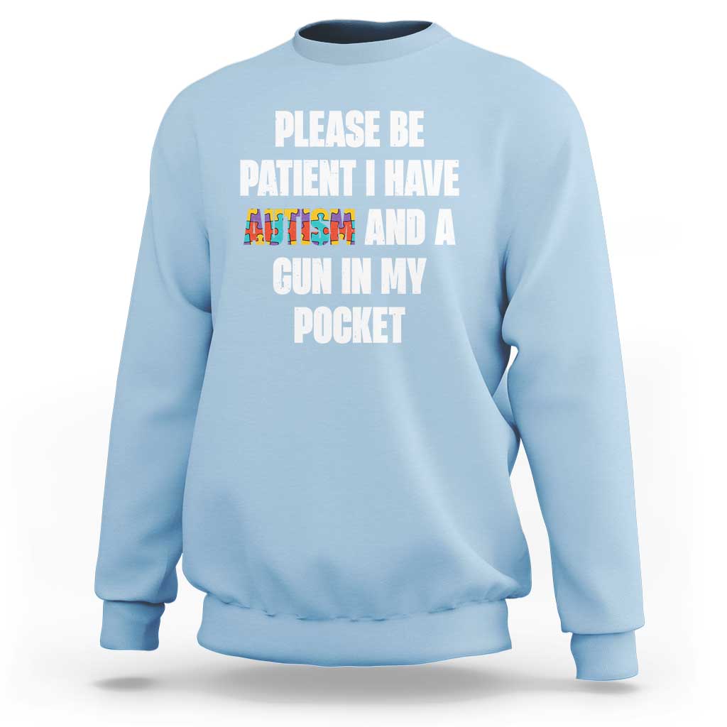 Funny Please Be Patient I Have Autism And A Gun In My Pocket Sweatshirt Autism Awareness