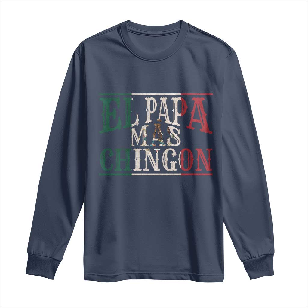 Funny El Papa Mas Chingon Long Sleeve Shirt Best Mexican Dad Father's Day Mexican Flag
