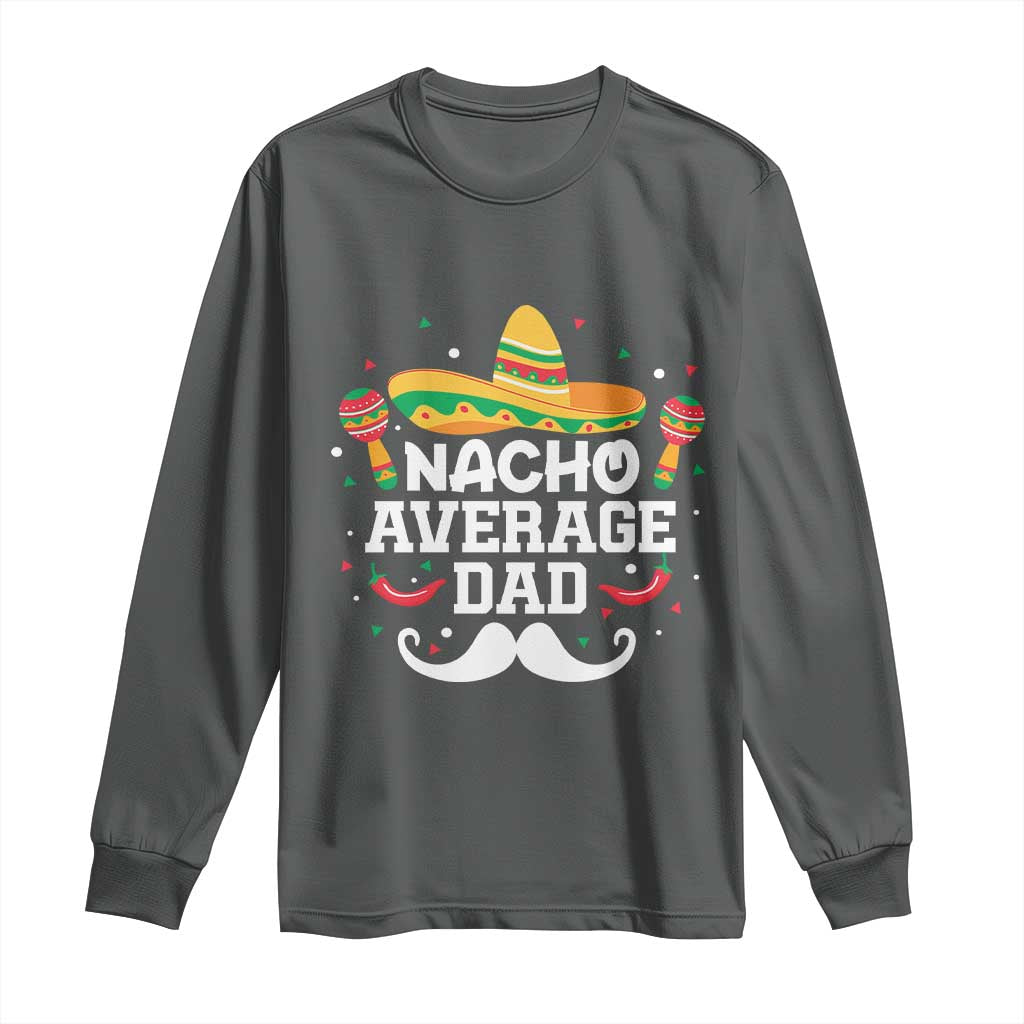 Funny Cinco De Mayo Father's Day Mexican Long Sleeve Shirt Nacho Average Dad Sombrero Hat