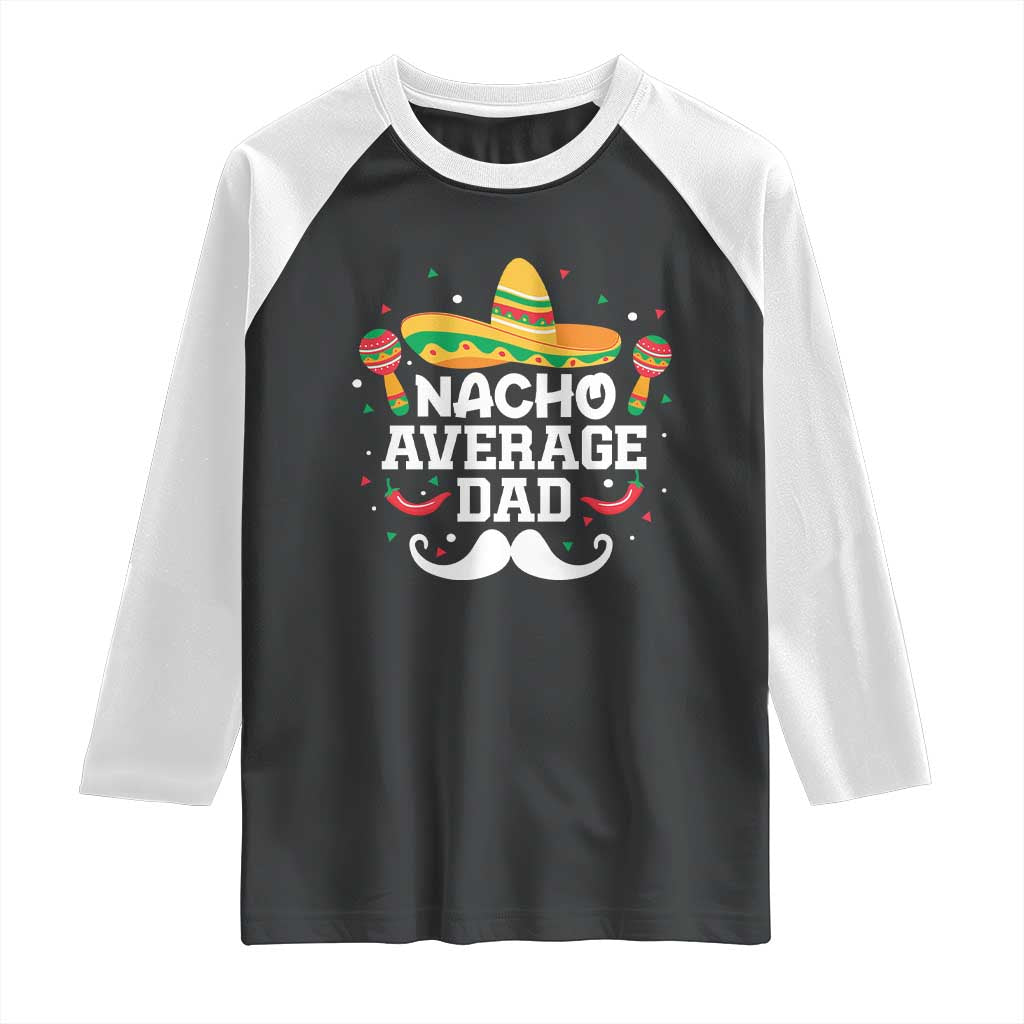 Funny Cinco De Mayo Father's Day Mexican Raglan Shirt Nacho Average Dad Sombrero Hat