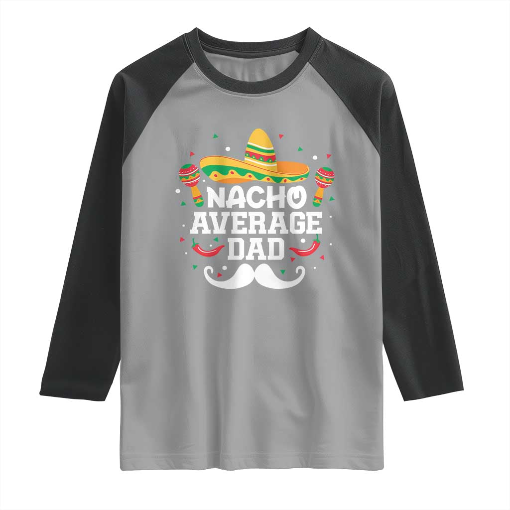 Funny Cinco De Mayo Father's Day Mexican Raglan Shirt Nacho Average Dad Sombrero Hat