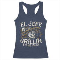 Funny El Jefe Is Grillin Stand Back Racerback Tank Top Mexican Dad Father's Day