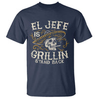 Funny El Jefe Is Grillin Stand Back T Shirt Mexican Dad Father's Day