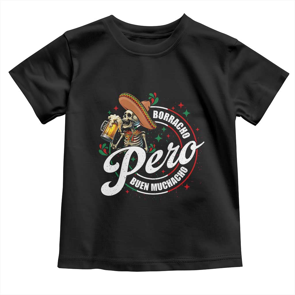 Funny Cinco De Mayo Toddler T Shirt Borracho Pero Buen Muchacho Mexican Skeleton With Beers