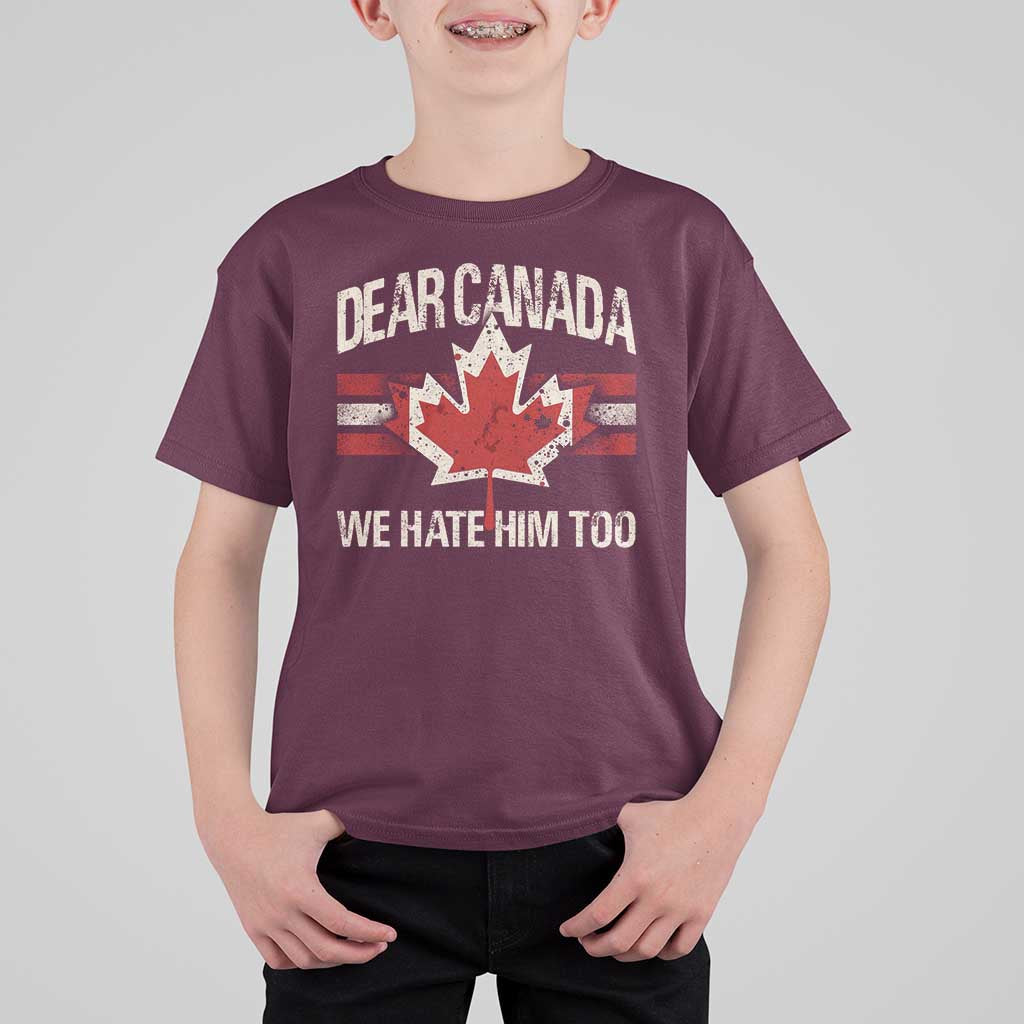 Dear Canada We Hate Him Too T Shirt For Kid Vintage Maple Leaf
