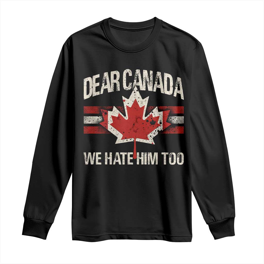 Dear Canada We Hate Him Too Long Sleeve Shirt Vintage Maple Leaf