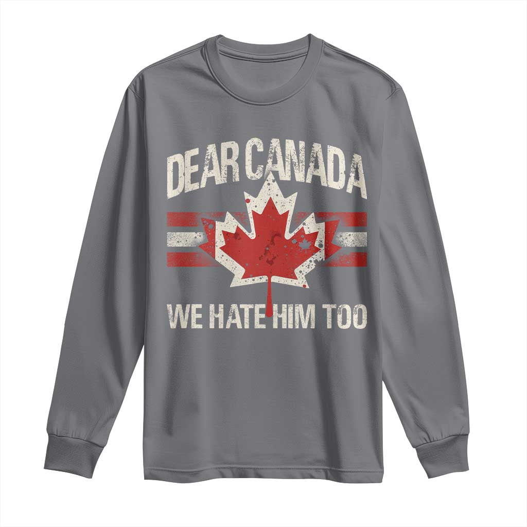 Dear Canada We Hate Him Too Long Sleeve Shirt Vintage Maple Leaf