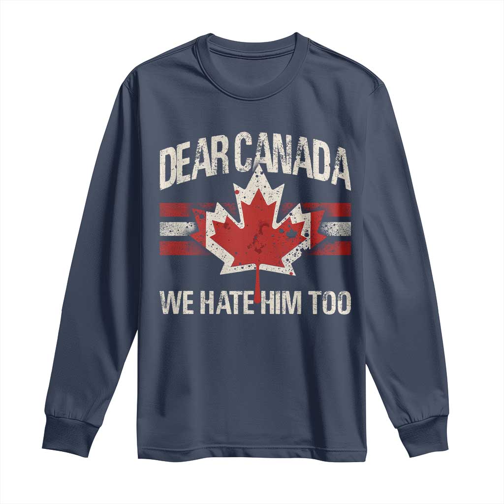 Dear Canada We Hate Him Too Long Sleeve Shirt Vintage Maple Leaf