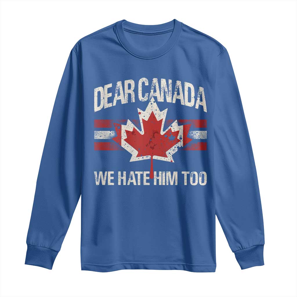 Dear Canada We Hate Him Too Long Sleeve Shirt Vintage Maple Leaf