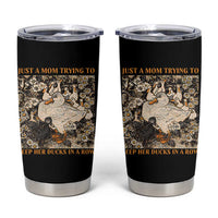 Just A Mom Trying To Keep Her Ducks In A Row Tumbler Cup Funny Duck Mom
