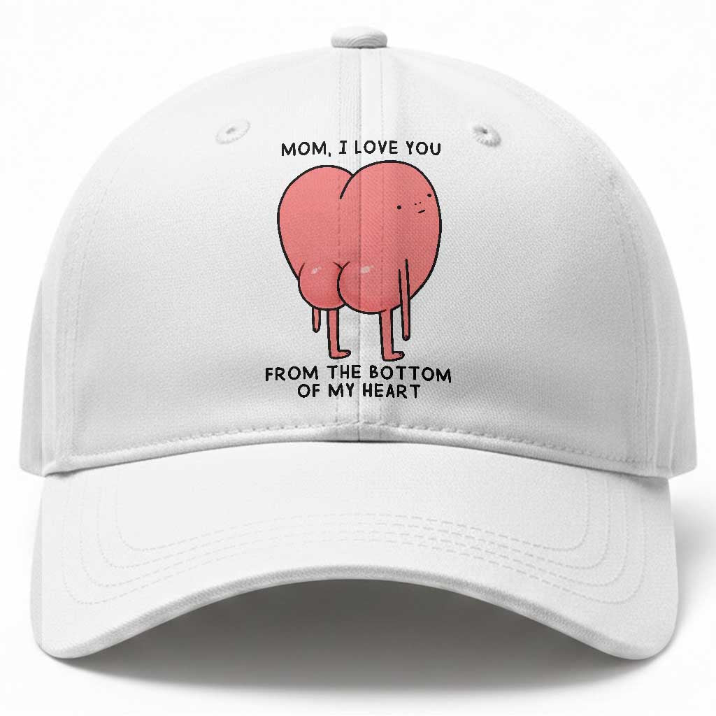 Mom I Love You From The Bottom Of My Heart Baseball Cap Family Humor