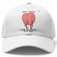 Mom I Love You From The Bottom Of My Heart Baseball Cap Family Humor