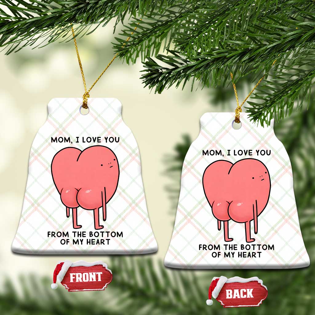 Mom I Love You From The Bottom Of My Heart Ceramic Ornament Family Humor