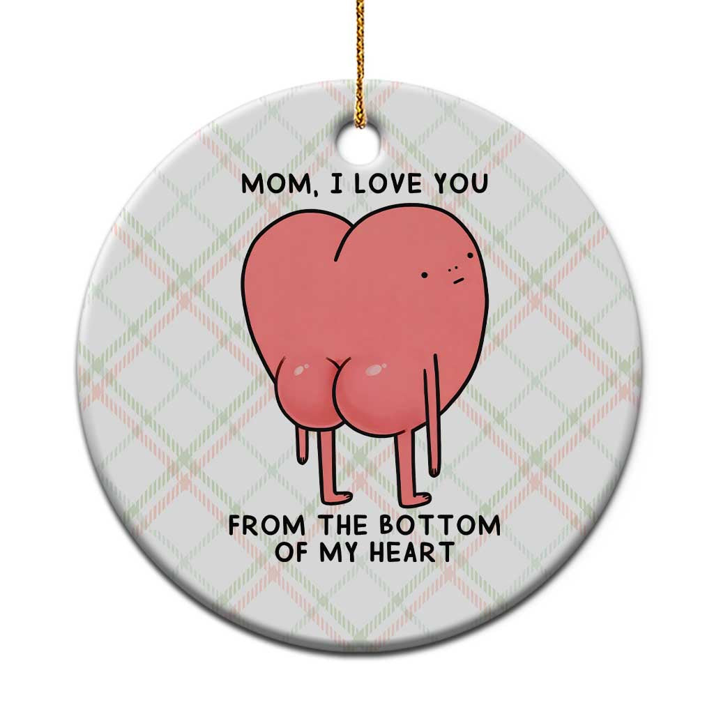 Mom I Love You From The Bottom Of My Heart Ceramic Ornament Family Humor