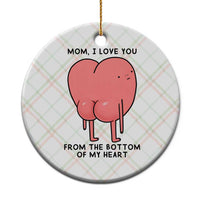 Mom I Love You From The Bottom Of My Heart Ceramic Ornament Family Humor