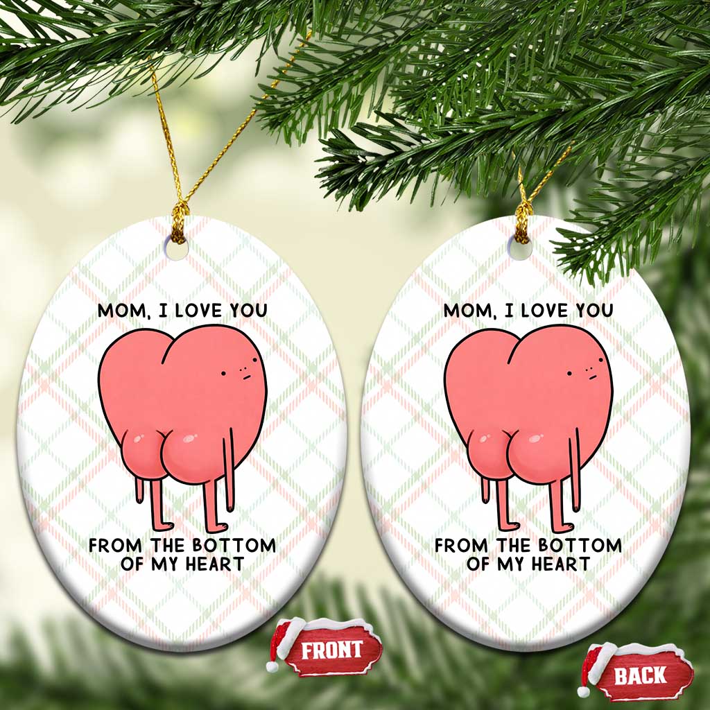 Mom I Love You From The Bottom Of My Heart Ceramic Ornament Family Humor
