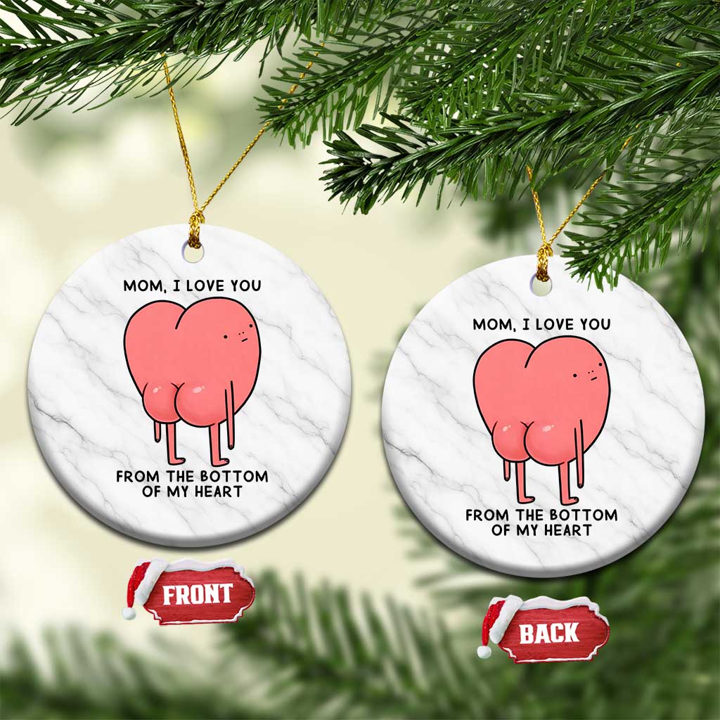 Mom I Love You From The Bottom Of My Heart Ceramic Ornament Family Humor